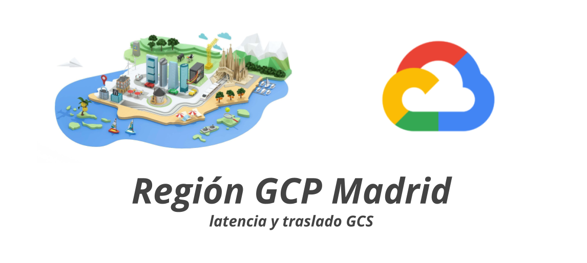 Nueva Región de Google Cloud en Madrid: latencias y traslado de Storage